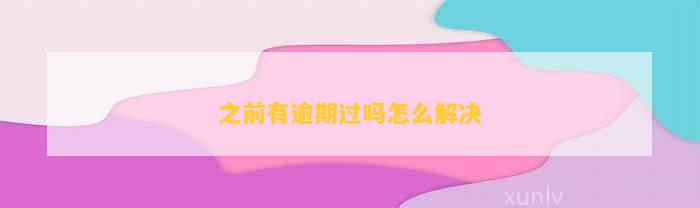 之前有逾期過嗎怎么解決